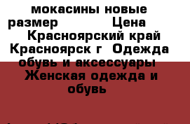 мокасины новые. размер 36-36,5 › Цена ­ 450 - Красноярский край, Красноярск г. Одежда, обувь и аксессуары » Женская одежда и обувь   